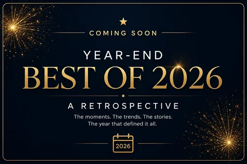 Coming Soon: Year-End Best of 2026, A Retrospective — the moments, the trends, the stories, the year that defined it all